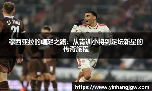 穆西亚拉的崛起之路：从青训小将到足坛新星的传奇旅程